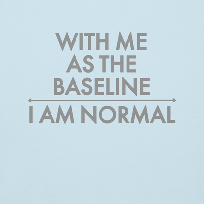 "With me as the baseline, I am normal" printed on a sky blue background