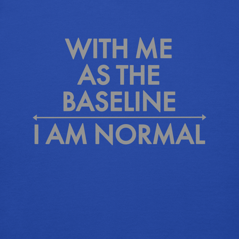 "With me as the baseline, I am normal" printed on a team royal background