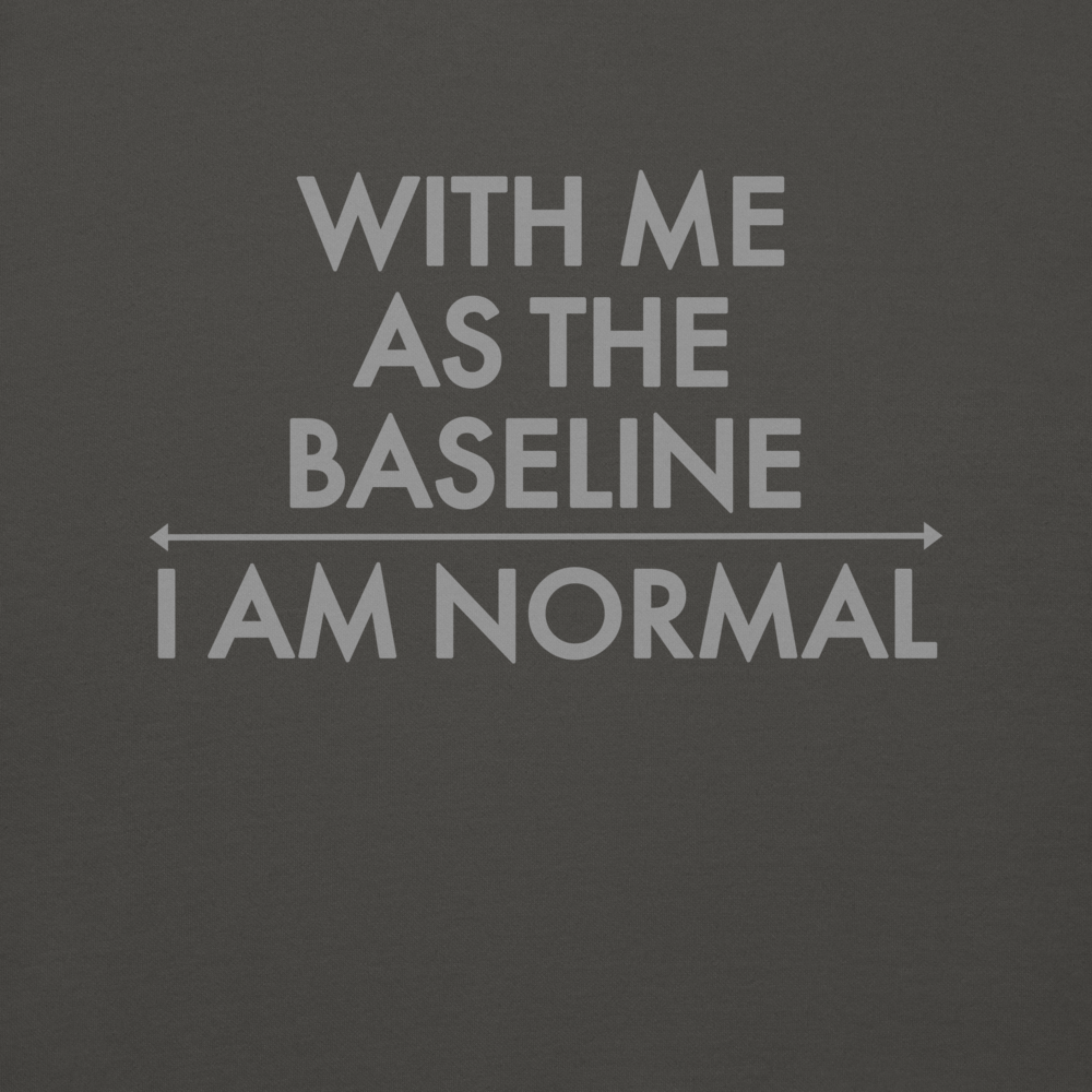 "With me as the baseline, I am normal" printed on a vintage black background