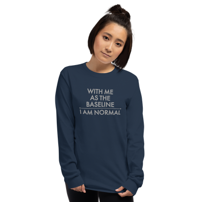 "With me as the baseline, I am normal" printed on a navy men's long sleeve shirt worn by a female
