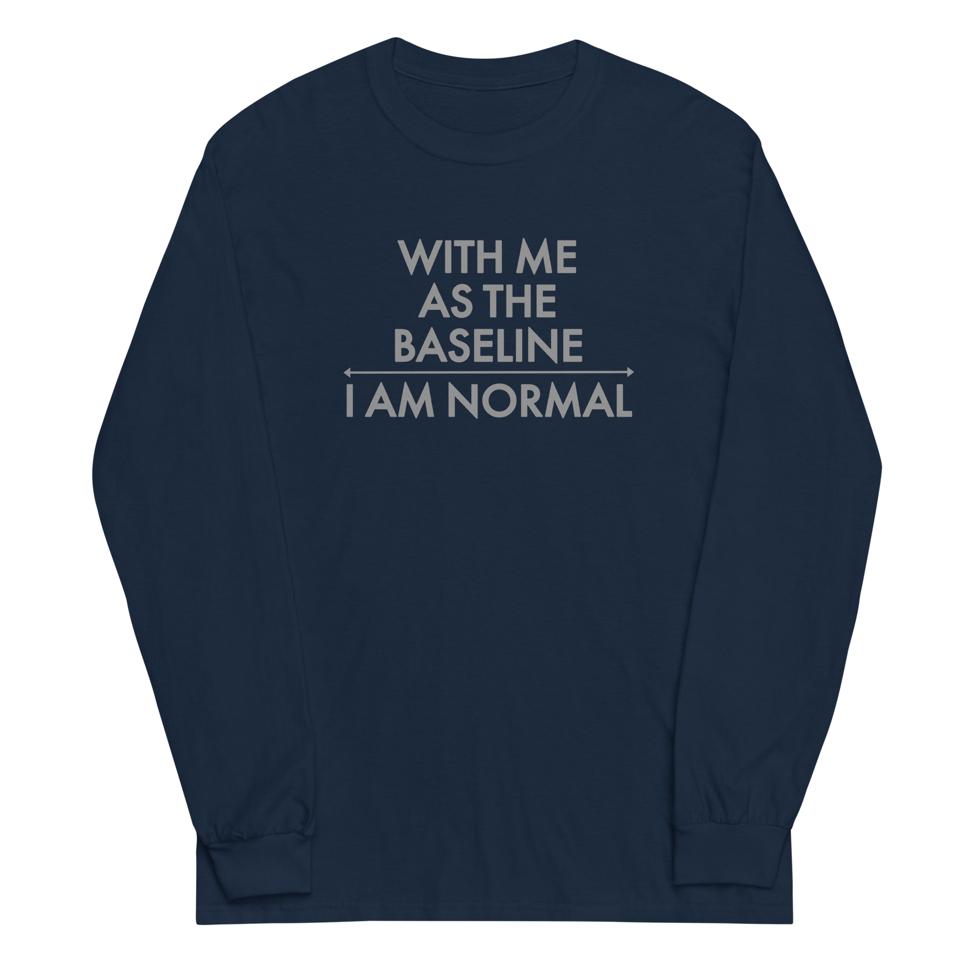 "With me as the baseline, I am normal" printed on a navy men's long sleeve shirt laying on a flat surface