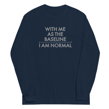 "With me as the baseline, I am normal" printed on a navy men's long sleeve shirt laying on a flat surface