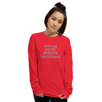 "With me as the baseline, I am normal" printed on a red men's long sleeve shirt worn by a female