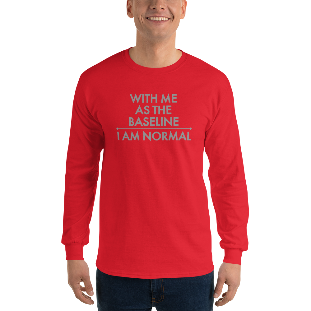 "With me as the baseline, I am normal" printed on a red men's long sleeve shirt worn by a male