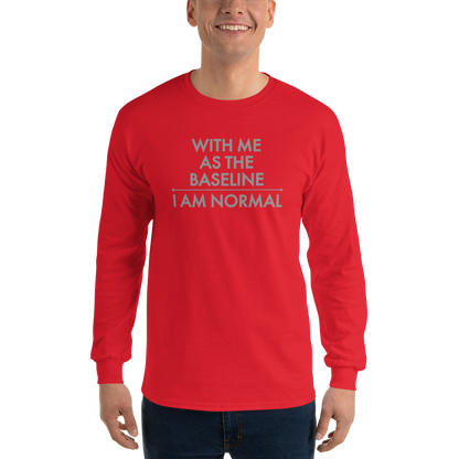 "With me as the baseline, I am normal" printed on a red men's long sleeve shirt worn by a male