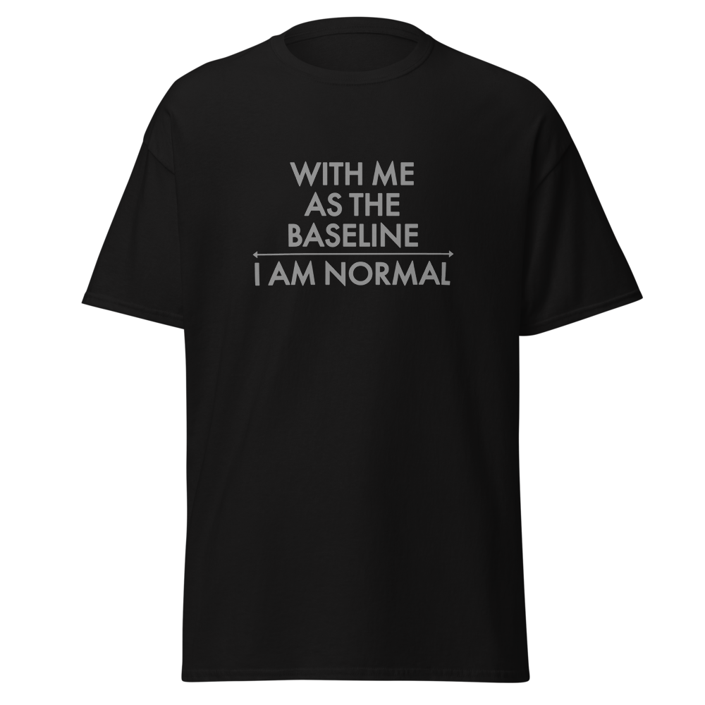 "With me as the baseline, I am normal" printed on a black on an invisible body