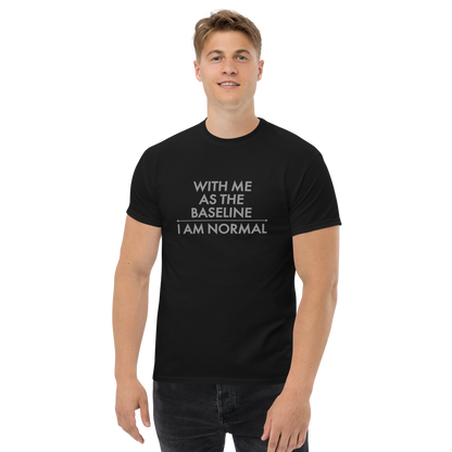"With me as the baseline, I am normal" printed on a black unisex classic tee worn by a male
