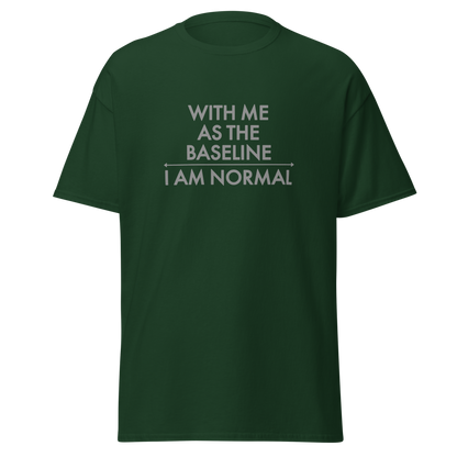 "With me as the baseline, I am normal" printed on a forest green on an invisible body