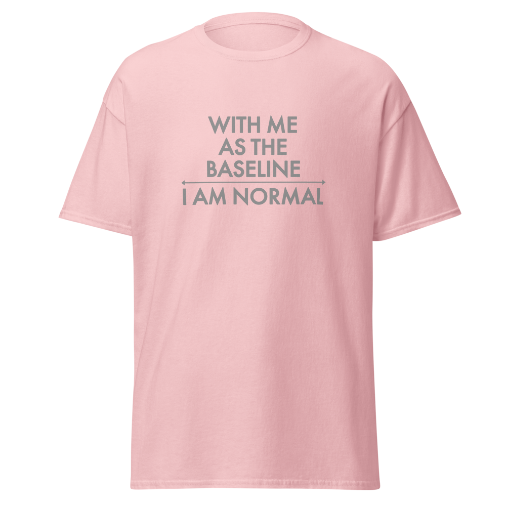 "With me as the baseline, I am normal" printed on a light pink on an invisible body