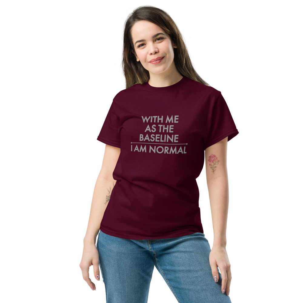 "With me as the baseline, I am normal" printed on a maroon unisex classic tee worn by a female