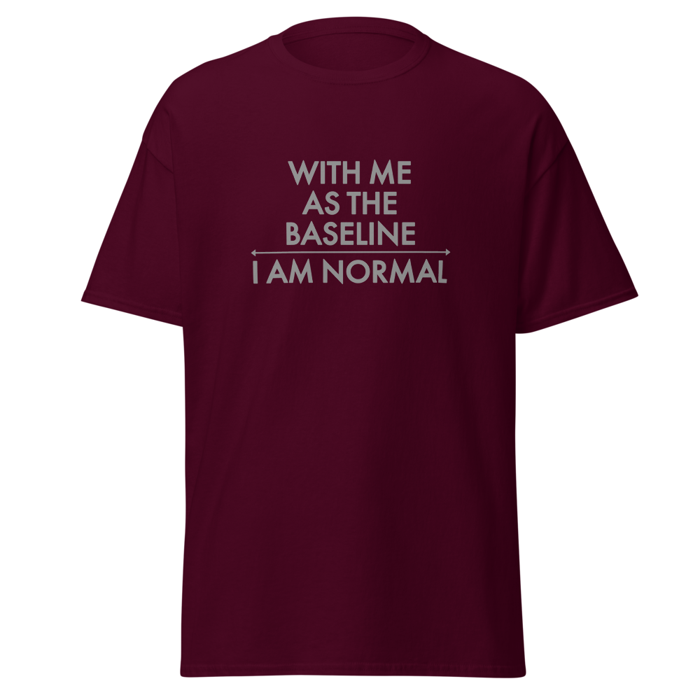 "With me as the baseline, I am normal" printed on a maroon on an invisible body
