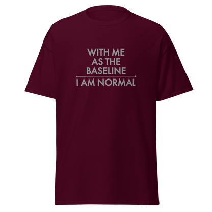 "With me as the baseline, I am normal" printed on a maroon on an invisible body
