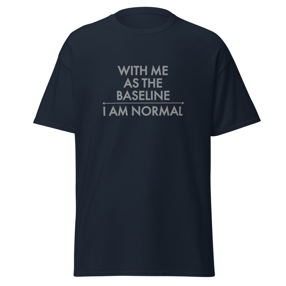 "With me as the baseline, I am normal" printed on a navy unisex classic tee laying on a flat surface