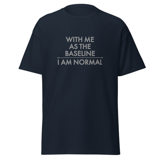 "With me as the baseline, I am normal" printed on a navy unisex classic tee laying on a flat surface