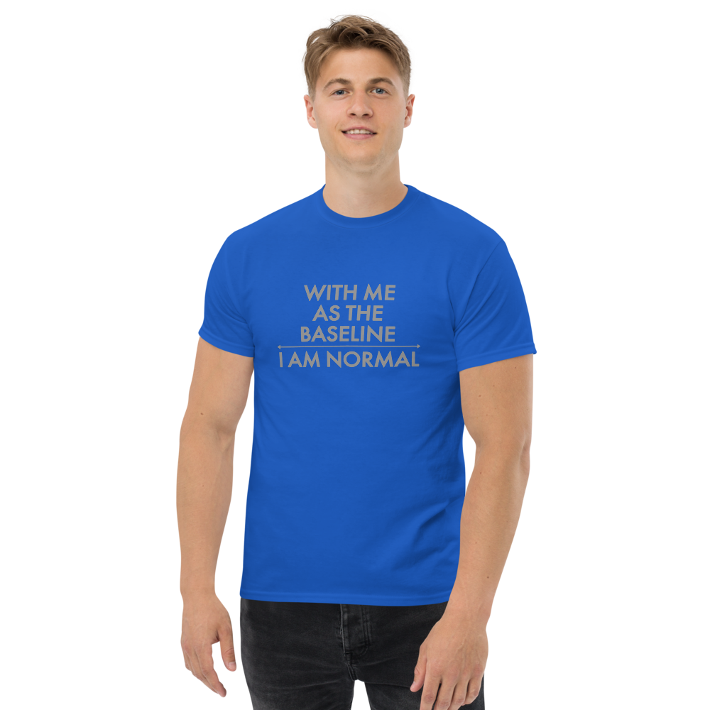 "With me as the baseline, I am normal" printed on a royal unisex classic tee worn by a male