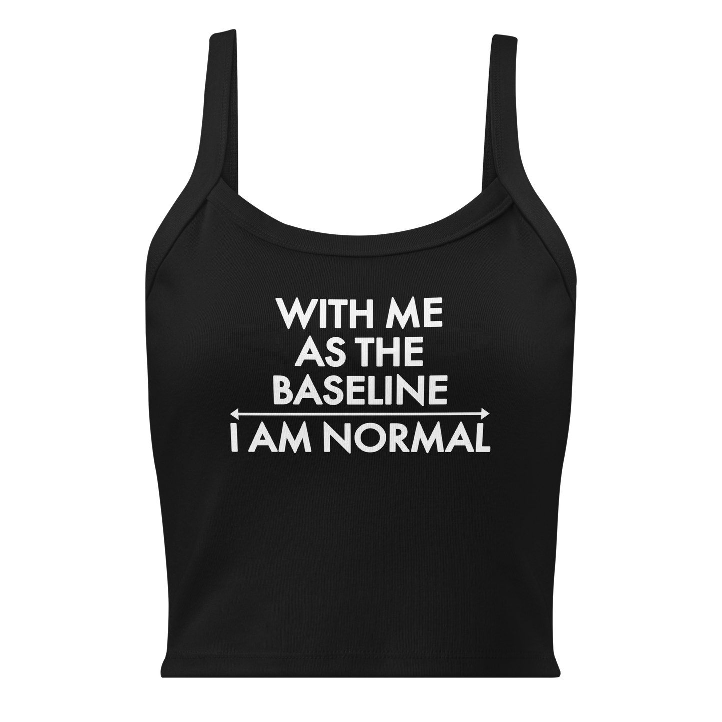 "With me as the baseline, I am normal" printed on a solid black blend women's micro-rib tanktop laying on a flat surface