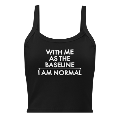 "With me as the baseline, I am normal" printed on a solid black blend women's micro-rib tanktop laying on a flat surface