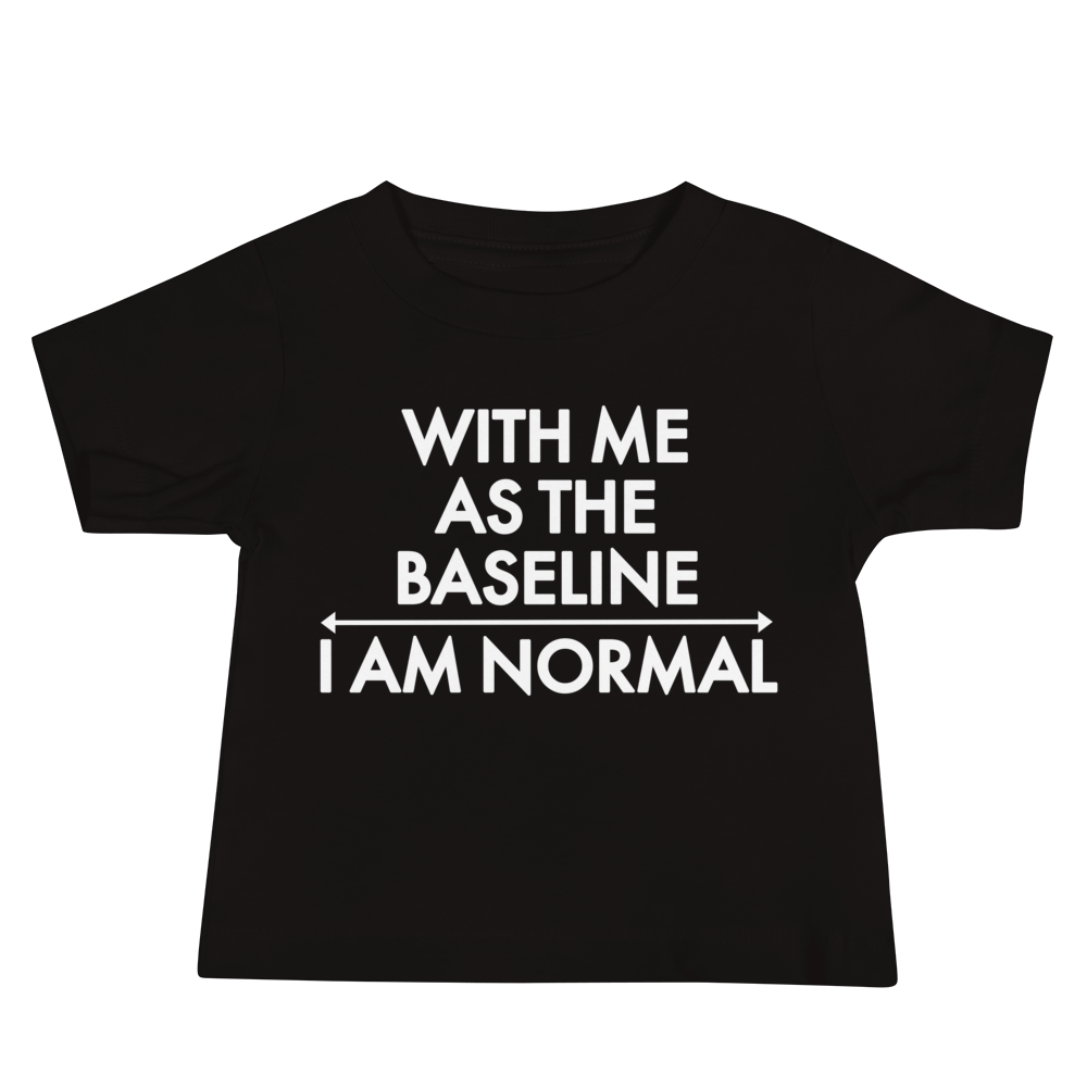 "With me as the baseline, I am normal" printed on a black baby jersey short sleeve tee laying on a flat surface