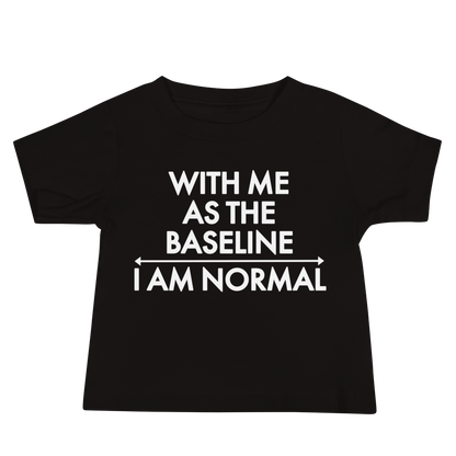 "With me as the baseline, I am normal" printed on a black baby jersey short sleeve tee laying on a flat surface