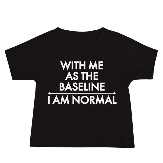 "With me as the baseline, I am normal" printed on a black baby jersey short sleeve tee laying on a flat surface