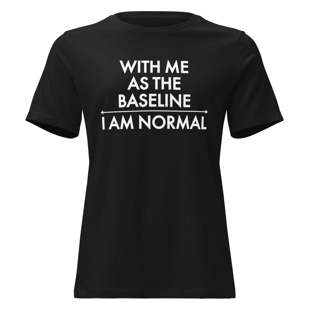 "With me as the baseline, I am normal" printed on a black on an invisible / simulated body