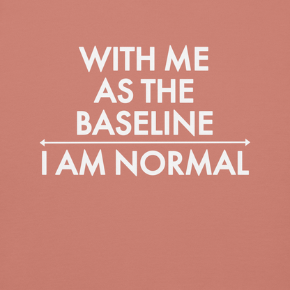 "With me as the baseline, I am normal" printed on a dusty rose background