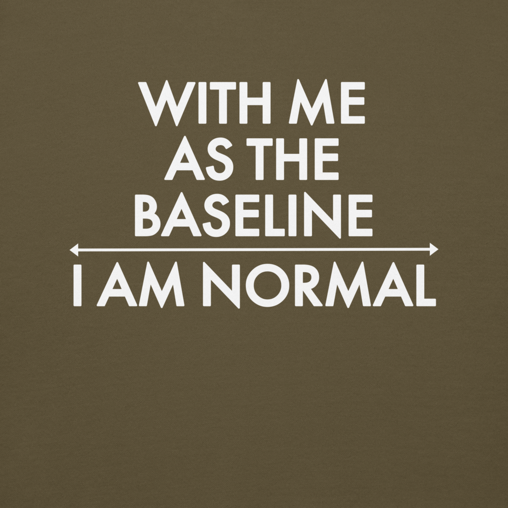 "With me as the baseline, I am normal" printed on a military green background