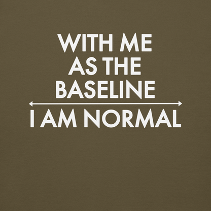 "With me as the baseline, I am normal" printed on a military green background