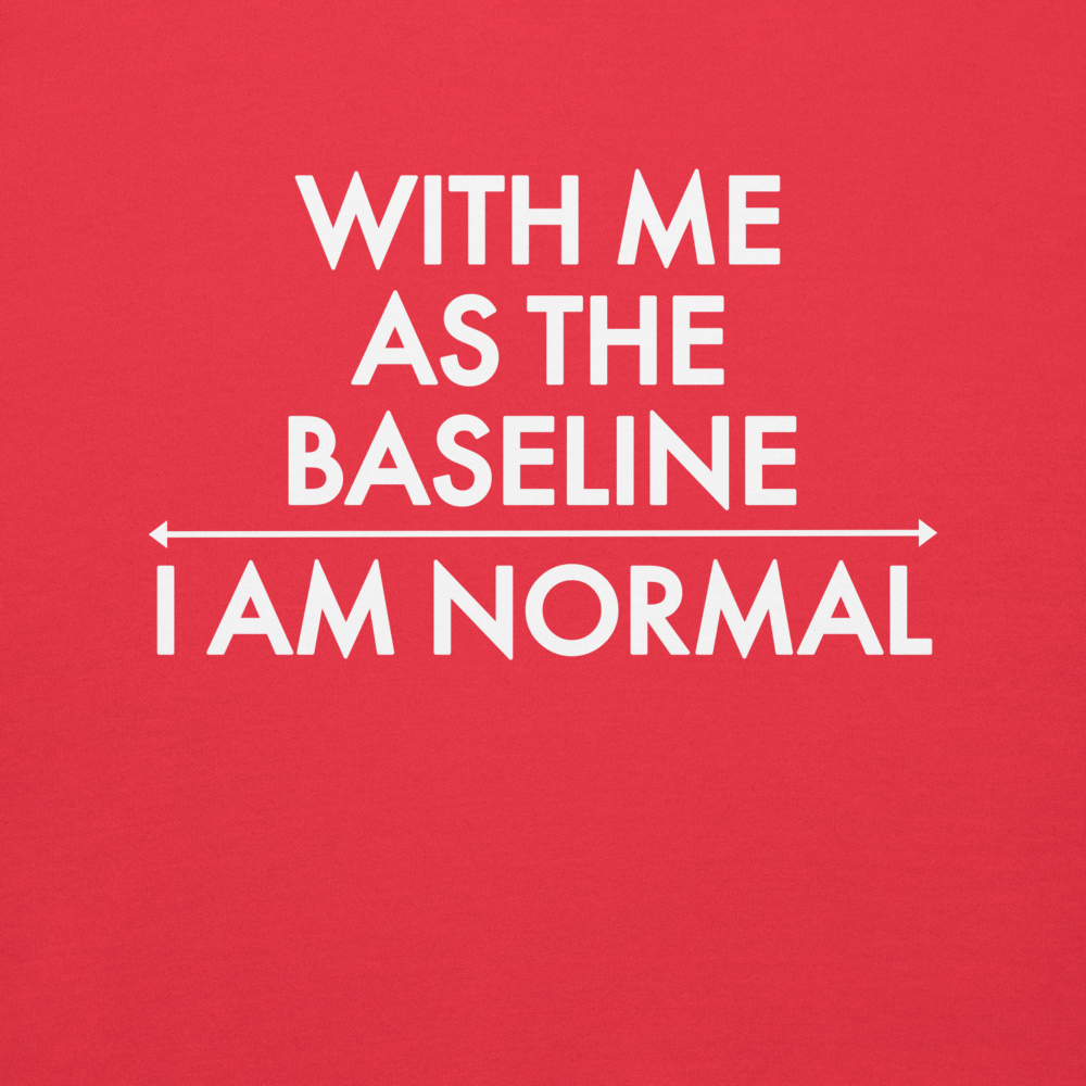 "With me as the baseline, I am normal" printed on a team red background