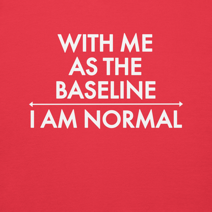"With me as the baseline, I am normal" printed on a team red background