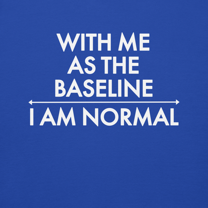 "With me as the baseline, I am normal" printed on a team royal background