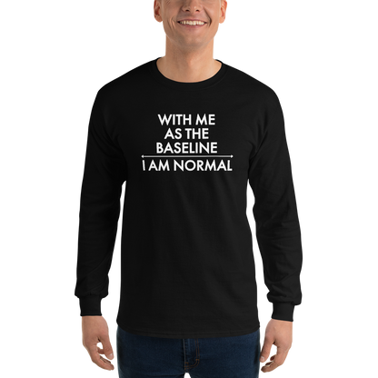 "With me as the baseline, I am normal" printed on a black men's long sleeve shirt worn by a male