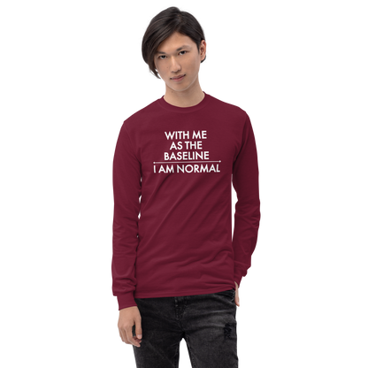 "With me as the baseline, I am normal" printed on a maroon men's long sleeve shirt worn by a male