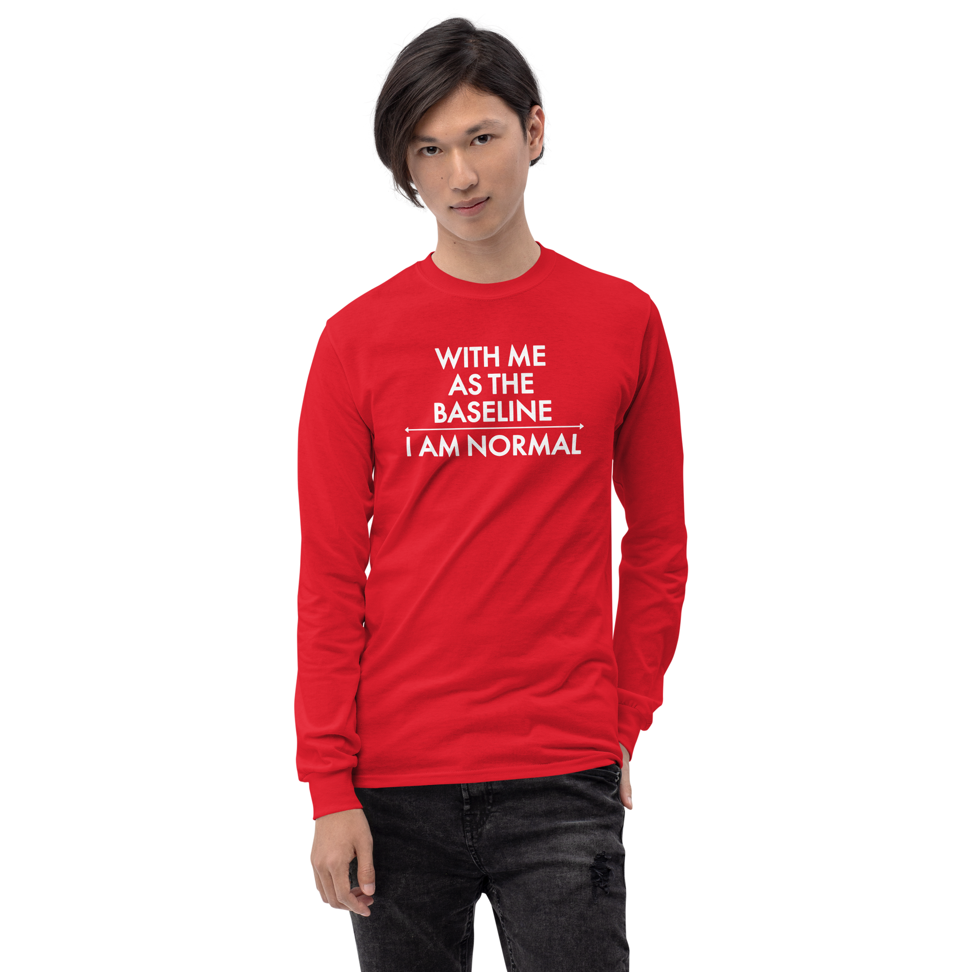 "With me as the baseline, I am normal" printed on a red men's long sleeve shirt worn by a male