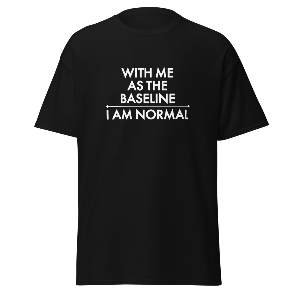 "With me as the baseline, I am normal" printed on a black on an invisible body