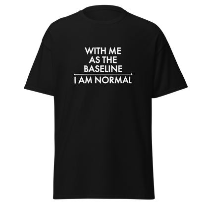 "With me as the baseline, I am normal" printed on a black on an invisible body