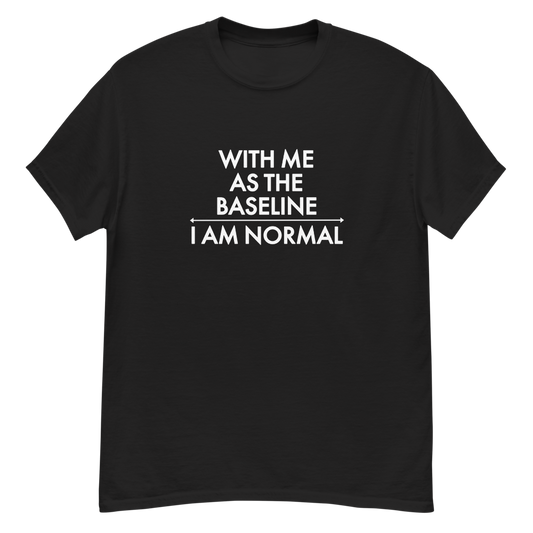 "With me as the baseline, I am normal" printed on a black unisex classic tee laying on a flat surface