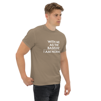 "With me as the baseline, I am normal" printed on a brown savana unisex classic tee worn by a male