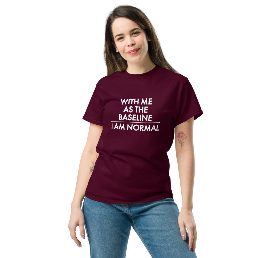 "With me as the baseline, I am normal" printed on a maroon unisex classic tee worn by a female