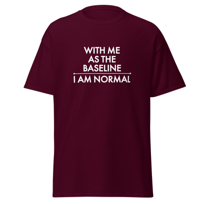 "With me as the baseline, I am normal" printed on a maroon on an invisible body