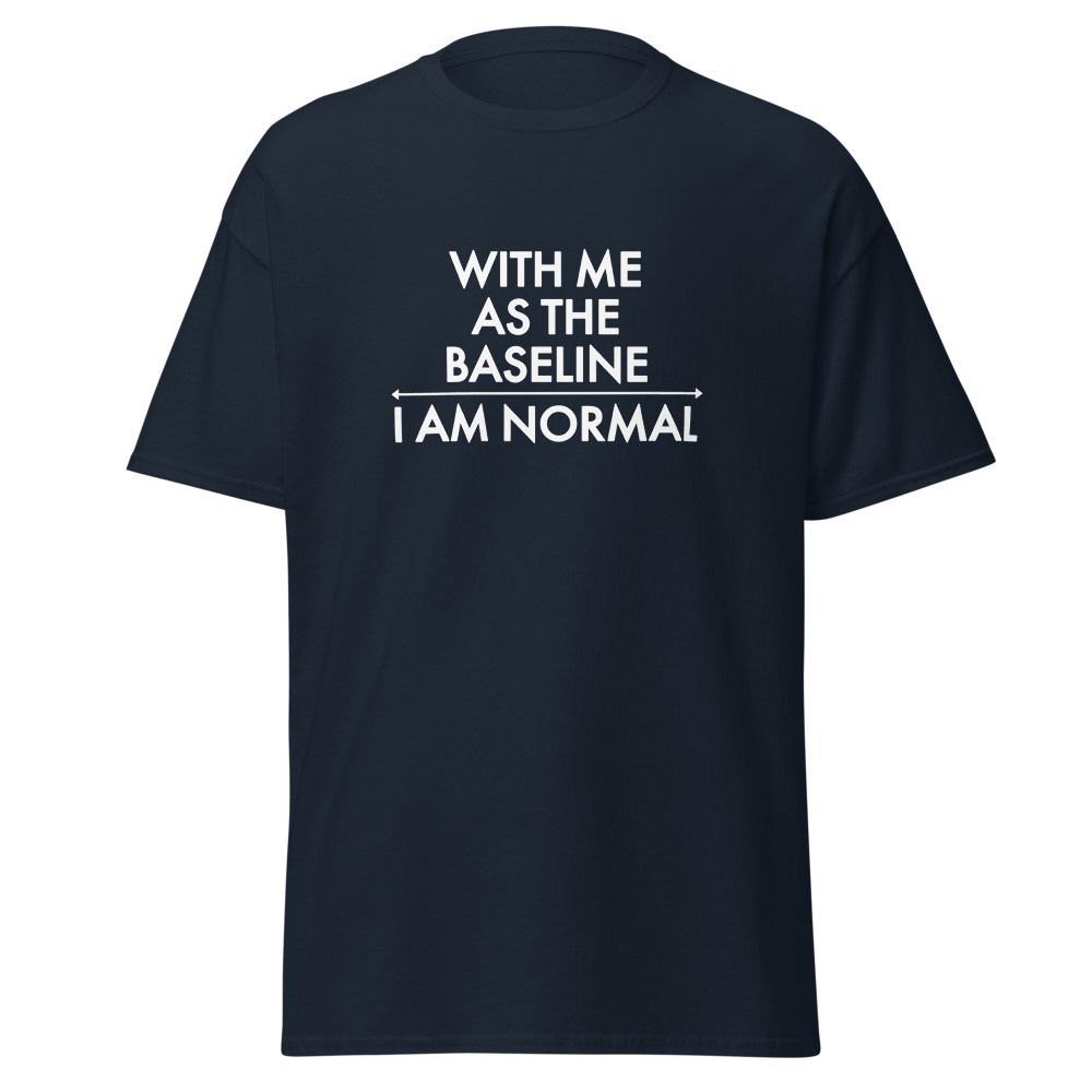 "With me as the baseline, I am normal" printed on a navy on an invisible body