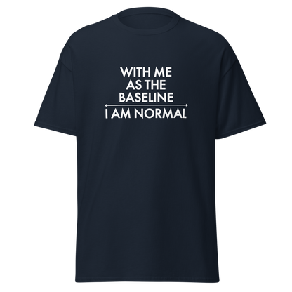 "With me as the baseline, I am normal" printed on a navy on an invisible body