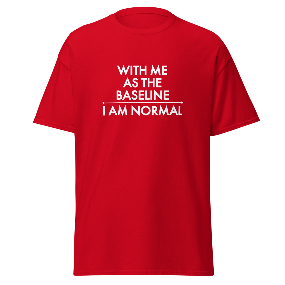 "With me as the baseline, I am normal" printed on a red on an invisible body