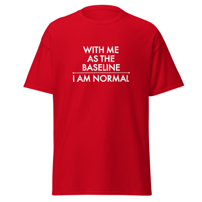 "With me as the baseline, I am normal" printed on a red on an invisible body