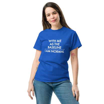 "With me as the baseline, I am normal" printed on a royal unisex classic tee worn by a female
