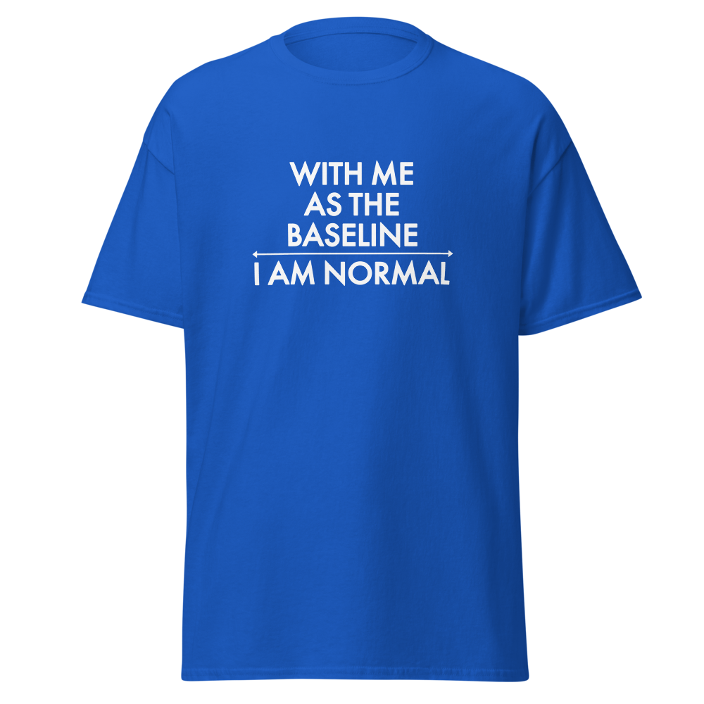 "With me as the baseline, I am normal" printed on a royal on an invisible body