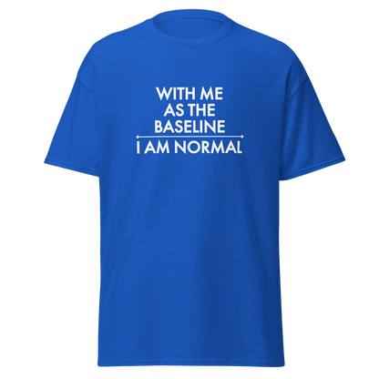 "With me as the baseline, I am normal" printed on a royal on an invisible body