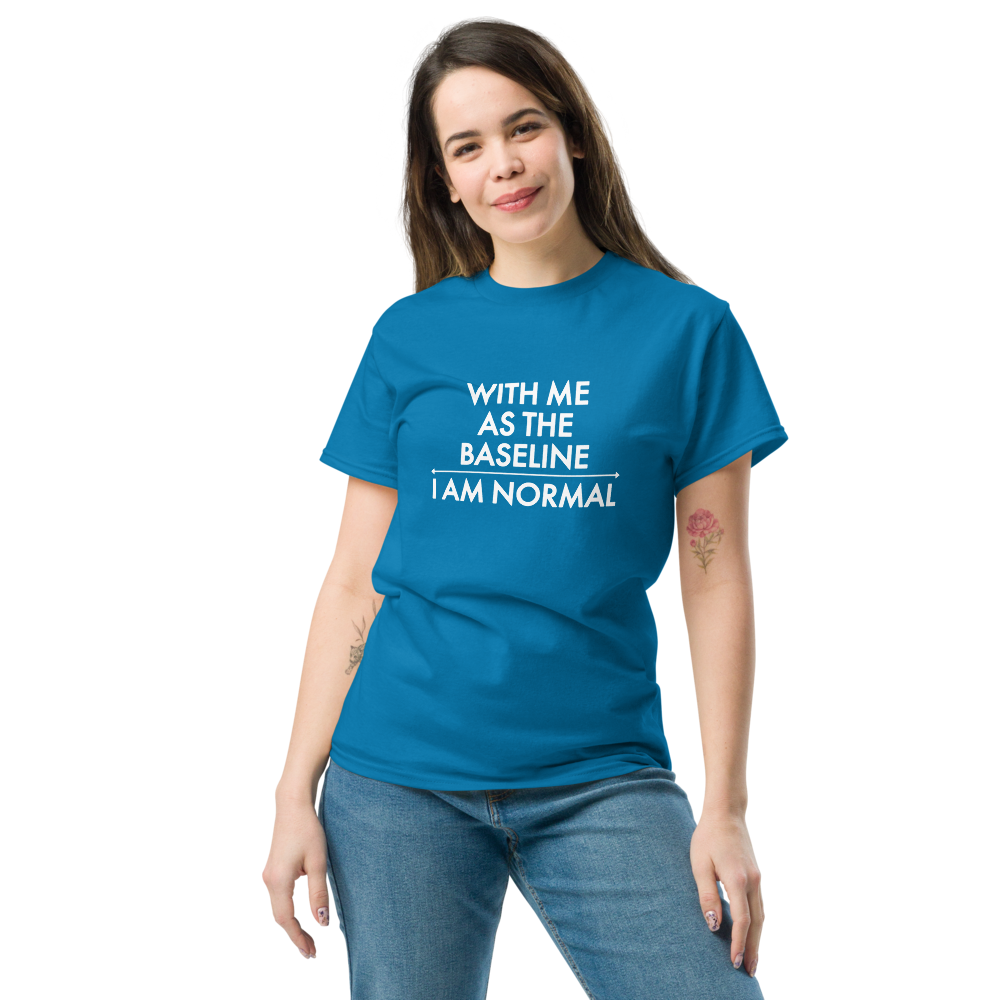 "With me as the baseline, I am normal" printed on a sapphire unisex classic tee worn by a female