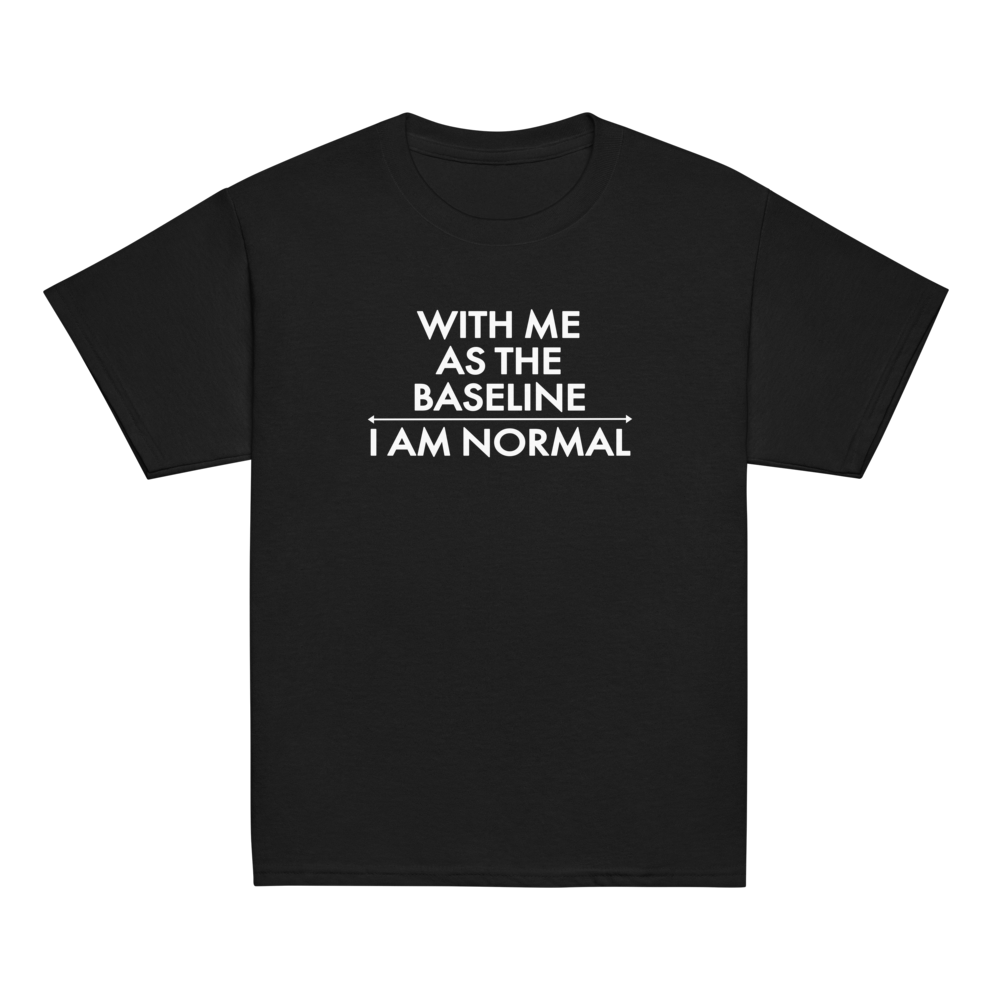 "With me as the baseline, I am normal" printed on a black youth classic tee laying on a flat surface