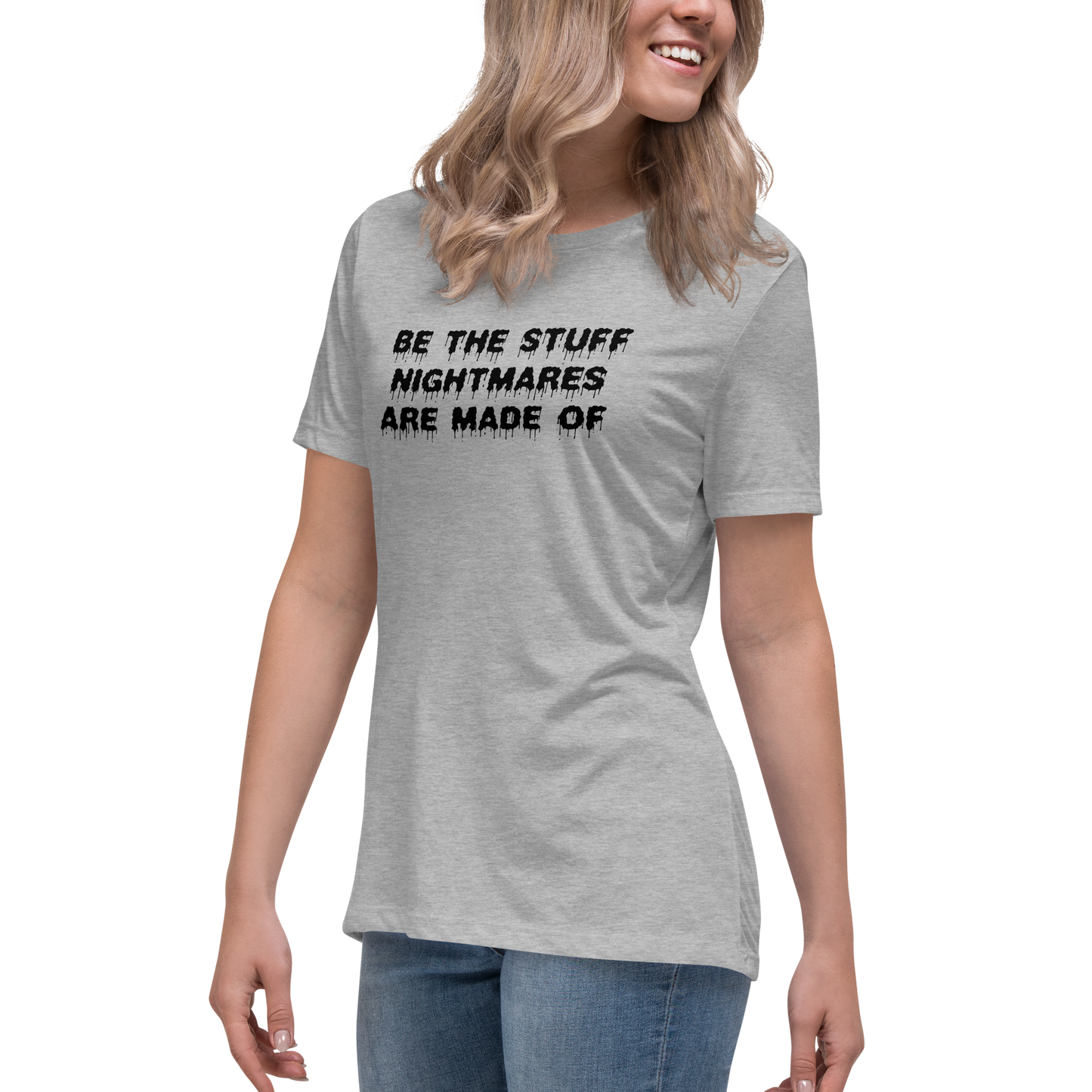 "Be the stuff nightmares are made of" printed on a athletic heather women's relaxed t-shirt worn by a female